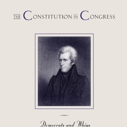 The Constitution in Congress: Democrats and Whigs, 1829-1861