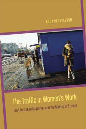 The Traffic in Women's Work: East European Migration and the Making of Europe