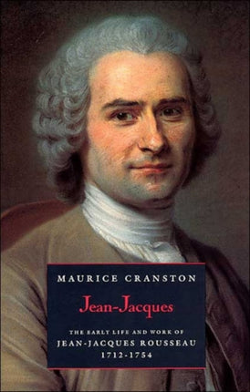 Jean-Jacques: The Early Life and Work of Jean-Jacques Rousseau, 1712-1754