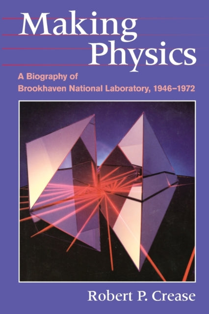 Making Physics: A Biography of Brookhaven National Laboratory, 1946-1972