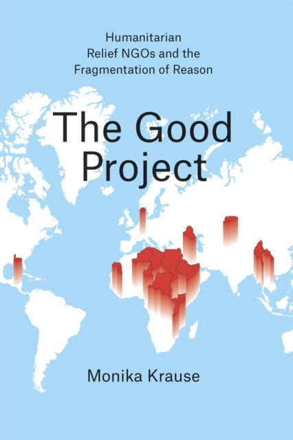 The Good Project – Humanitarian Relief NGOs and the Fragmentation of Reason