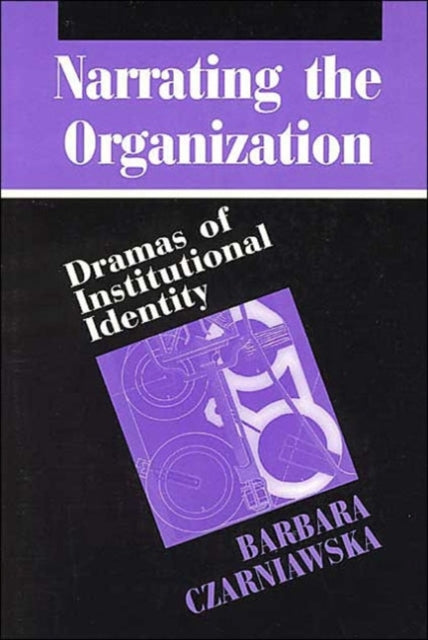 Narrating the Organization: Dramas of Institutional Identity