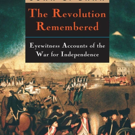 The Revolution Remembered: Eyewitness Accounts of the War for Independence