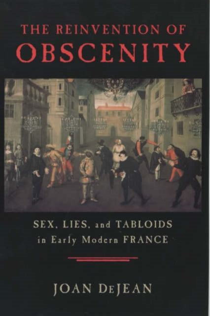 The Reinvention of Obscenity: Sex, Lies, and Tabloids in Early Modern France