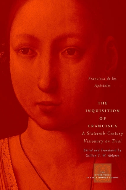 The Inquisition of Francisca: A Sixteenth-Century Visionary on Trial