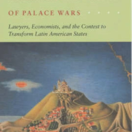 The Internationalization of Palace Wars: Lawyers, Economists, and the Contest to Transform Latin American States