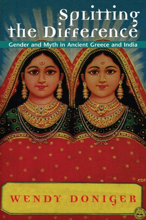 Splitting the Difference: Gender and Myth in Ancient Greece and India