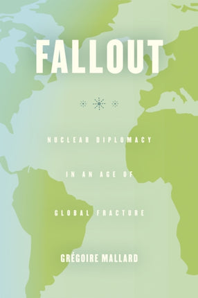 Fallout: Nuclear Diplomacy in an Age of Global Fracture