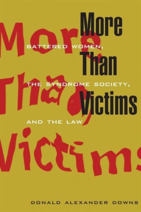 More Than Victims: Battered Women, the Syndrome Society, and the Law