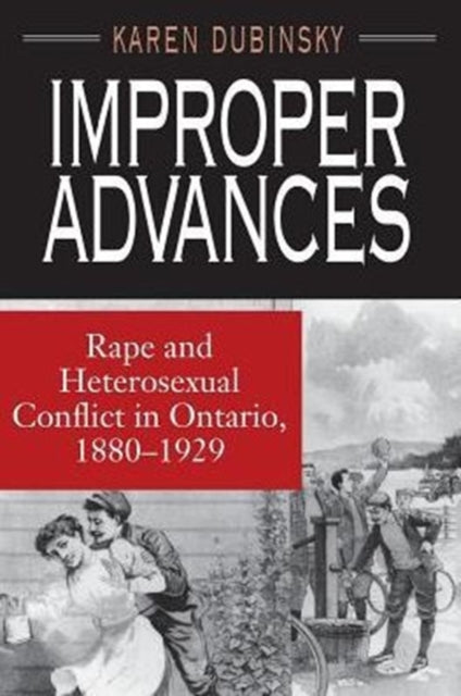 Improper Advances: Rape and Heterosexual Conflict in Ontario, 1880-1929