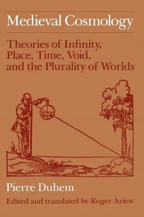 Medieval Cosmology: Theories of Infinity, Place, Time, Void, and the Plurality of Worlds