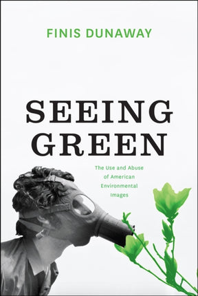 Seeing Green  The Use and Abuse of American Environmental Images