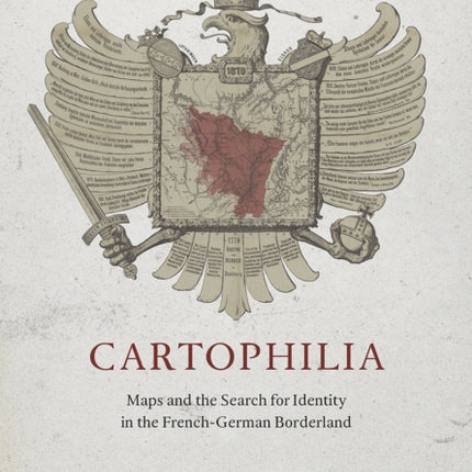 Cartophilia: Maps and the Search for Identity in the French-German Borderland