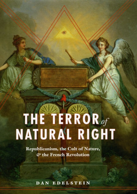 The Terror of Natural Right – Republicanism, the Cult of Nature, and the French Revolution