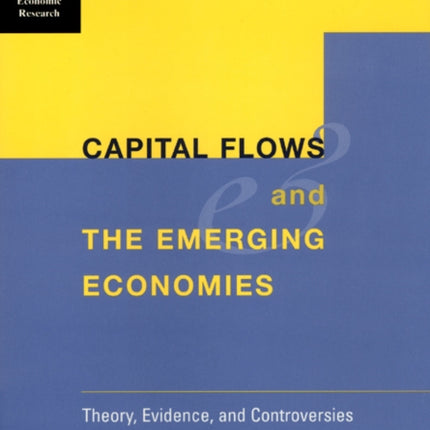 Capital Flows and the Emerging Economies Theory Evidence and Controversies NBER National Bureau of Economic Research Conference Reports CHUP