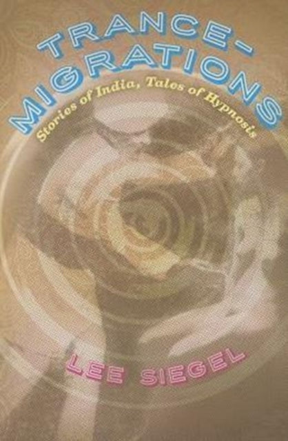 Trance-Migrations: Stories of India, Tales of Hypnosis