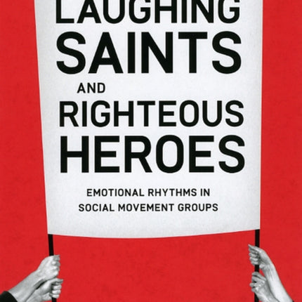 Laughing Saints and Righteous Heroes: Emotional Rhythms in Social Movement Groups