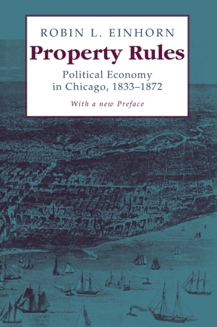 Property Rules: Political Economy in Chicago, 1833-1872