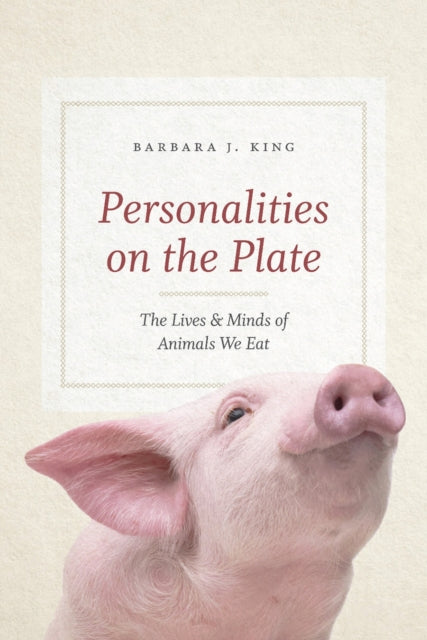 Personalities on the Plate: The Lives and Minds of Animals We Eat