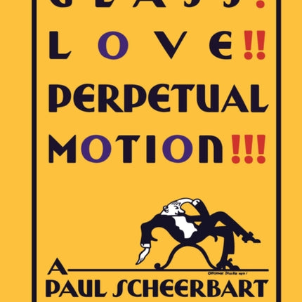 Glass! Love!! Perpetual Motion!!!: A Paul Scheerbart Reader