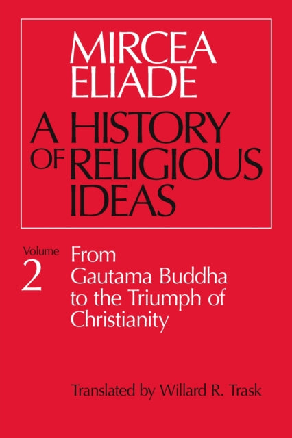 History of Religious Ideas, Volume 2: From Gautama Buddha to the Triumph of Christianity