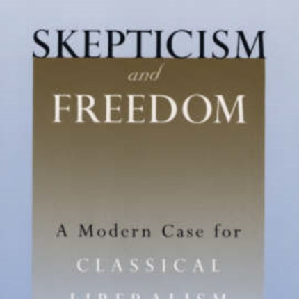 Skepticism and Freedom: A Modern Case for Classical Liberalism