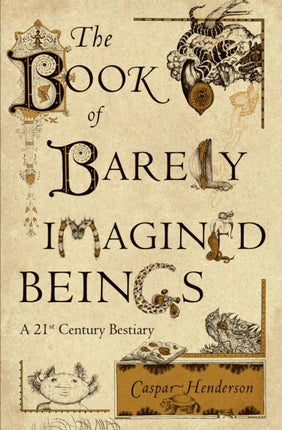 The Book of Barely Imagined Beings A 21st Century Bestiary