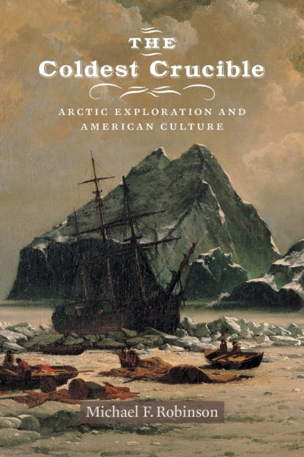 The Coldest Crucible: Arctic Exploration and American Culture