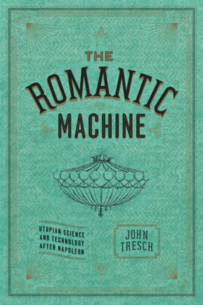 The Romantic Machine: Utopian Science and Technology after Napoleon