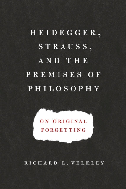 Heidegger, Strauss, and the Premises of Philosophy: On Original Forgetting