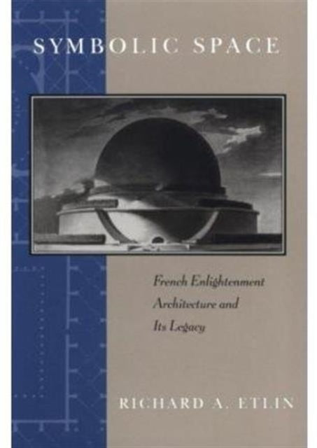 Symbolic Space: French Enlightenment Architecture and Its Legacy