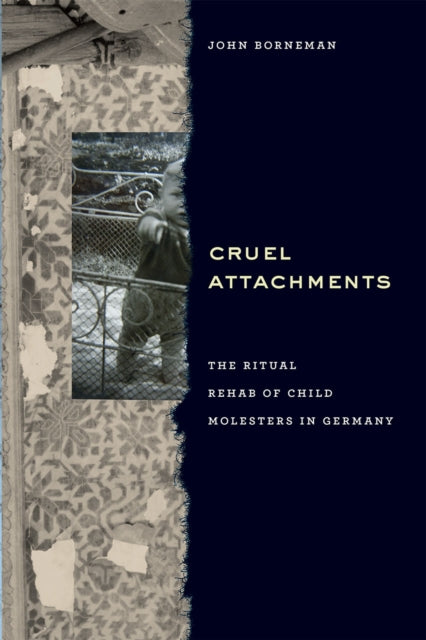 Cruel Attachments: The Ritual Rehab of Child Molesters in Germany