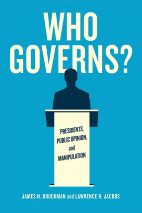 Who Governs?: Presidents, Public Opinion, and Manipulation