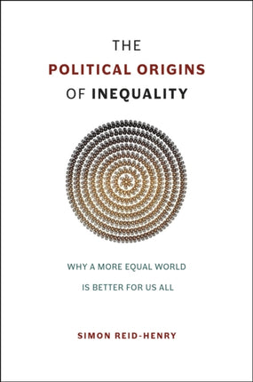 The Political Origins of Inequality: Why a More Equal World Is Better for Us All