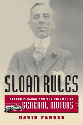 Sloan Rules: Alfred P. Sloan and the Triumph of General Motors