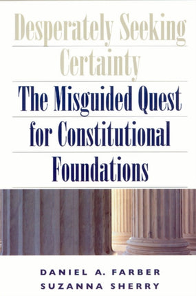 Desperately Seeking Certainty: The Misguided Quest for Constitutional Foundations