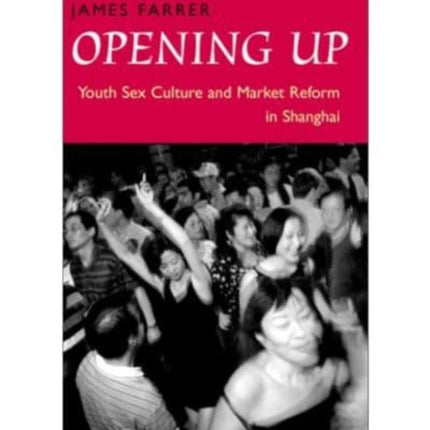 Opening Up  Youth Sex Culture and Market Reform in Shanghai