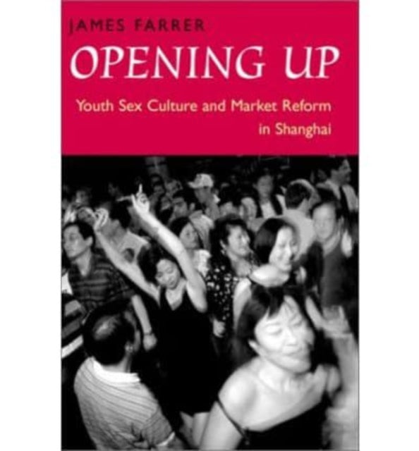 Opening Up  Youth Sex Culture and Market Reform in Shanghai