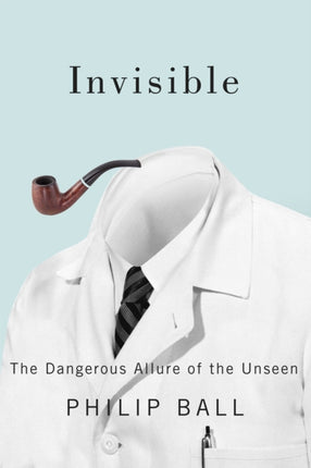Invisible  The Dangerous Allure of the Unseen