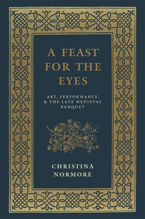 A Feast for the Eyes: Art, Performance, and the Late Medieval Banquet