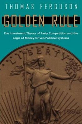 Golden Rule: The Investment Theory of Party Competition and the Logic of Money-Driven Political Systems