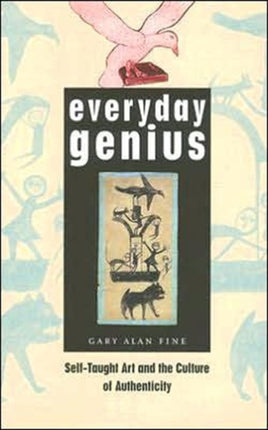 Everyday Genius: Self-Taught Art and the Culture of Authenticity