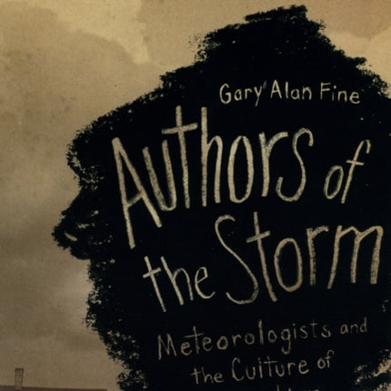 Authors of the Storm: Meteorologists and the Culture of Prediction