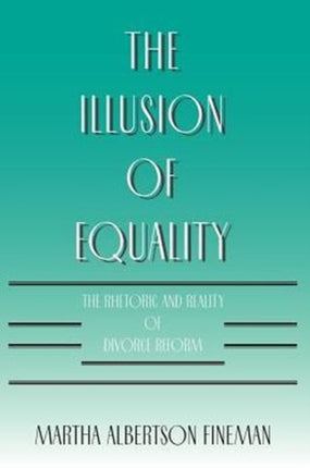 The Illusion of Equality: The Rhetoric and Reality of Divorce Reform