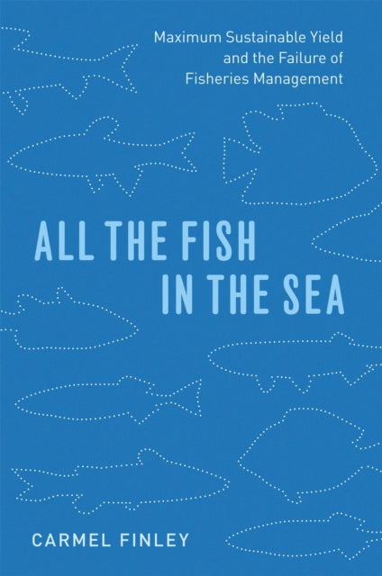 All the Fish in the Sea: Maximum Sustainable Yield and the Failure of Fisheries Management