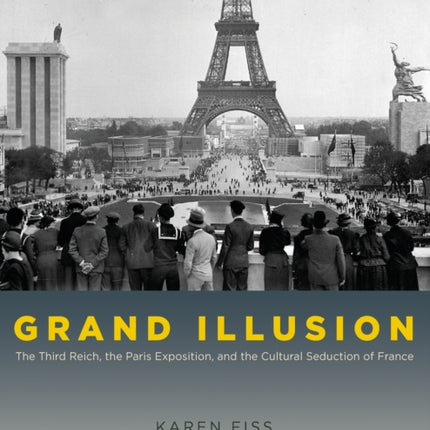 Grand Illusion  The Third Reich the Paris Exposition and the Cultural Seduction of France