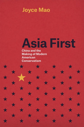 Asia First: China and the Making of Modern American Conservatism