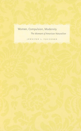 Women, Compulsion, Modernity: The Moment of American Naturalism