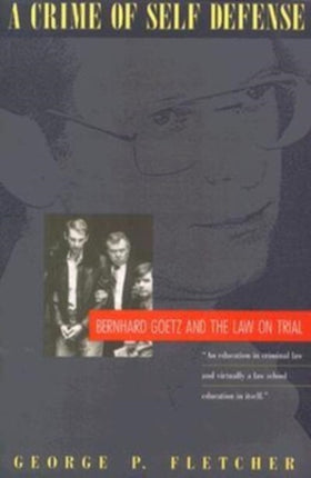 A Crime of SelfDefense  Bernhard Goetz and the Law on Trial
