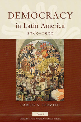 Democracy in Latin America, 1760-1900: Volume 1, Civic Selfhood and Public Life in Mexico and Peru